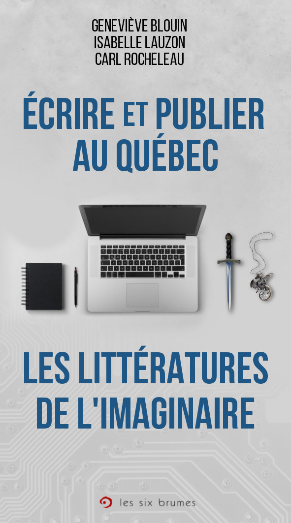 Écrire et publier au Québec : les littérature de l'imaginaire, le guide pour l'écrivain ou l'écrivaine de fantastique, de fantaisie (fantasy) ou de science-fiction qui veut écrire et publier au Québec !